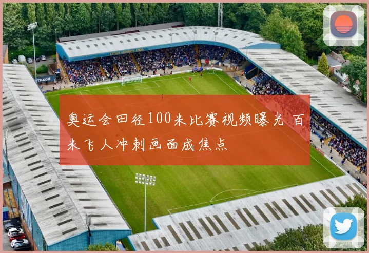 奥运会田径100米比赛视频曝光 百米飞人冲刺画面成焦点