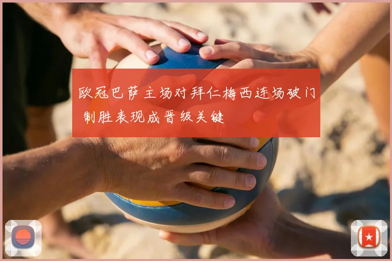 欧冠巴萨主场对拜仁梅西连场破门 制胜表现成晋级关键